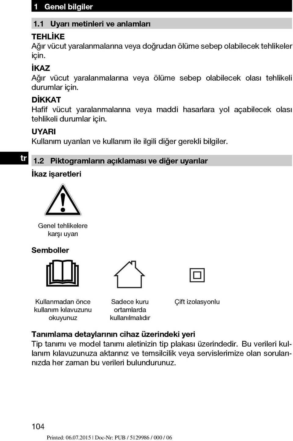 UYARI Kullanım uyarıları ve kullanım ile ilgili diğer gerekli bilgiler. tr 1.