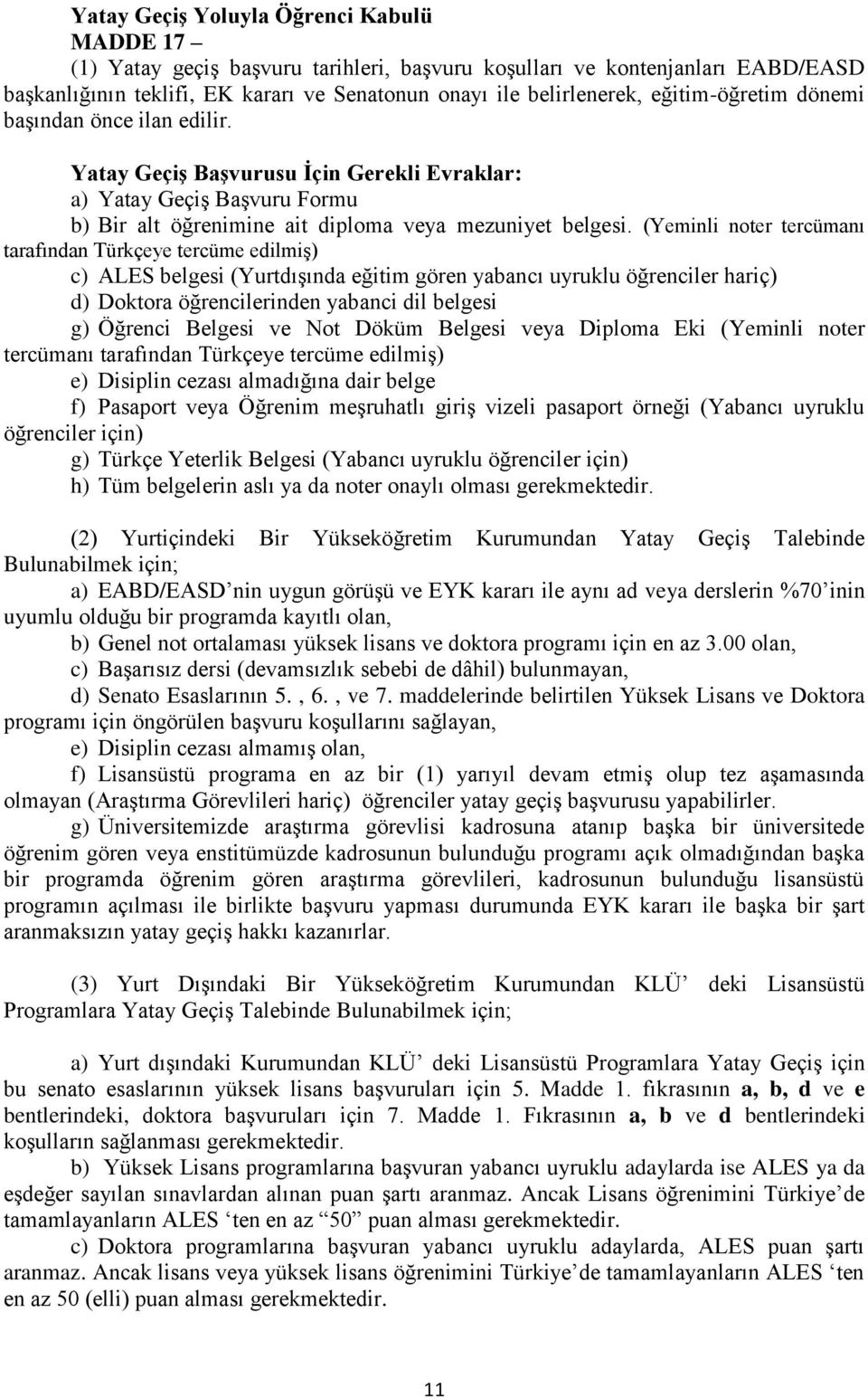 (Yeminli noter tercümanı tarafından Türkçeye tercüme edilmiş) c) ALES belgesi (Yurtdışında eğitim gören yabancı uyruklu öğrenciler hariç) d) Doktora öğrencilerinden yabanci dil belgesi g) Öğrenci