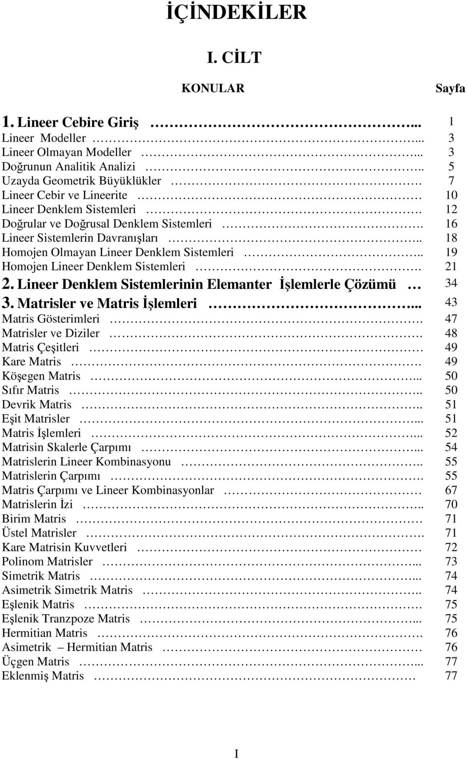 . 19 Homojen Lineer Denklem Sistemleri. 21 2. Lineer Denklem Sistemlerinin Elemanter lemlerle Çözümü 34 3. Matrisler ve Matris lemleri... 43 Matris Gösterimleri. 47 Matrisler ve Diziler.