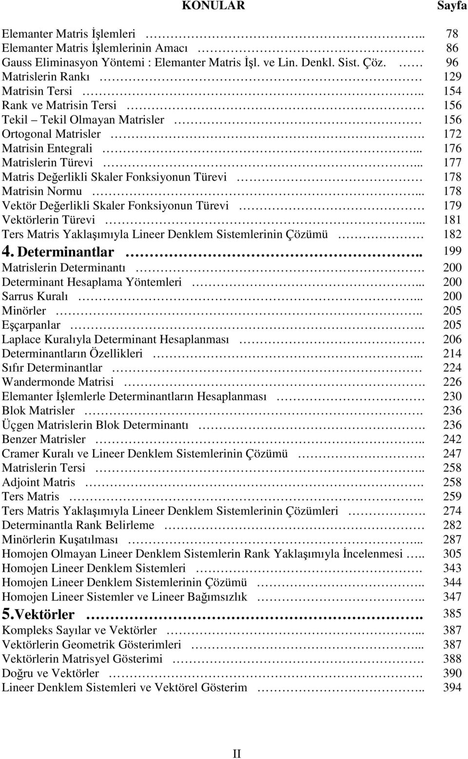 .. 177 Matris Deerlikli Skaler Fonksiyonun Türevi 178 Matrisin Normu... 178 Vektör Deerlikli Skaler Fonksiyonun Türevi 179 Vektörlerin Türevi.