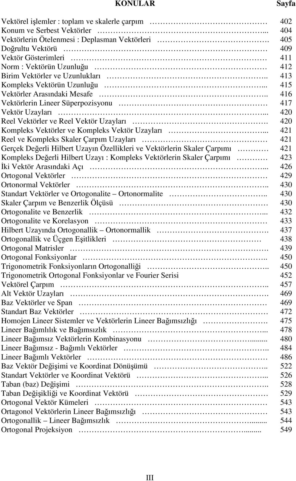 . 416 Vektörlerin Lineer Süperpozisyonu 417 Vektör Uzayları... 420 Reel Vektörler ve Reel Vektör Uzayları. 420 Kompleks Vektörler ve Kompleks Vektör Uzayları.