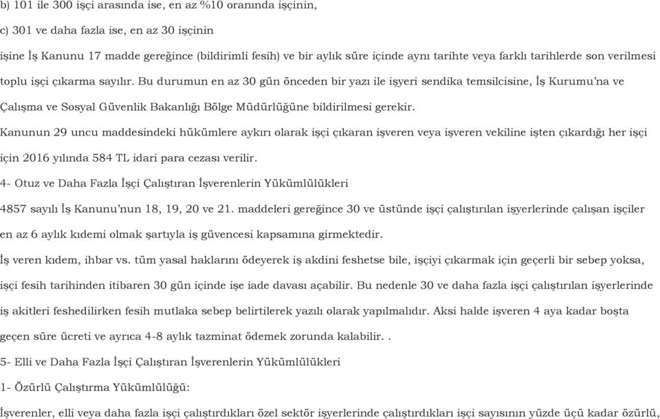 Bu durumun en az 30 gün önceden bir yazı ile işyeri sendika temsilcisine, İş Kurumu na ve Çalışma ve Sosyal Güvenlik Bakanlığı Bölge Müdürlüğüne bildirilmesi gerekir.