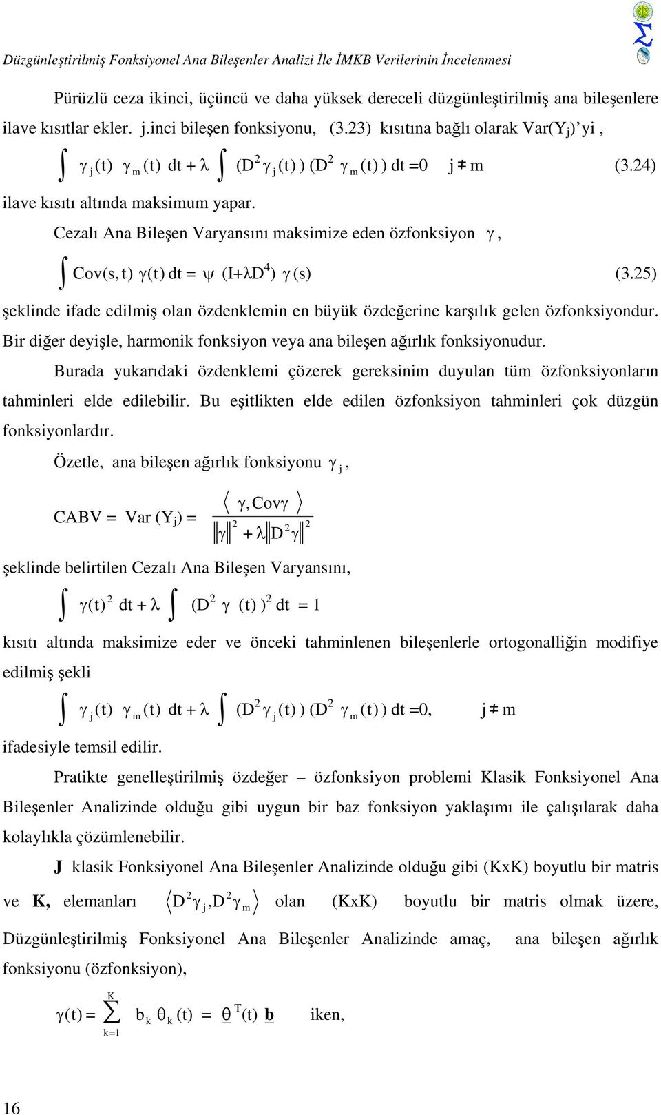 Cezalı Ana Bileşen Varyansını maksimize eden özfonksiyon γ, Cov(s, t) γ(t) dt = ψ (I+λD 4 ) γ (s) (3.5) şeklinde ifade edilmiş olan özdenklemin en büyük özdeğerine karşılık gelen özfonksiyondur.