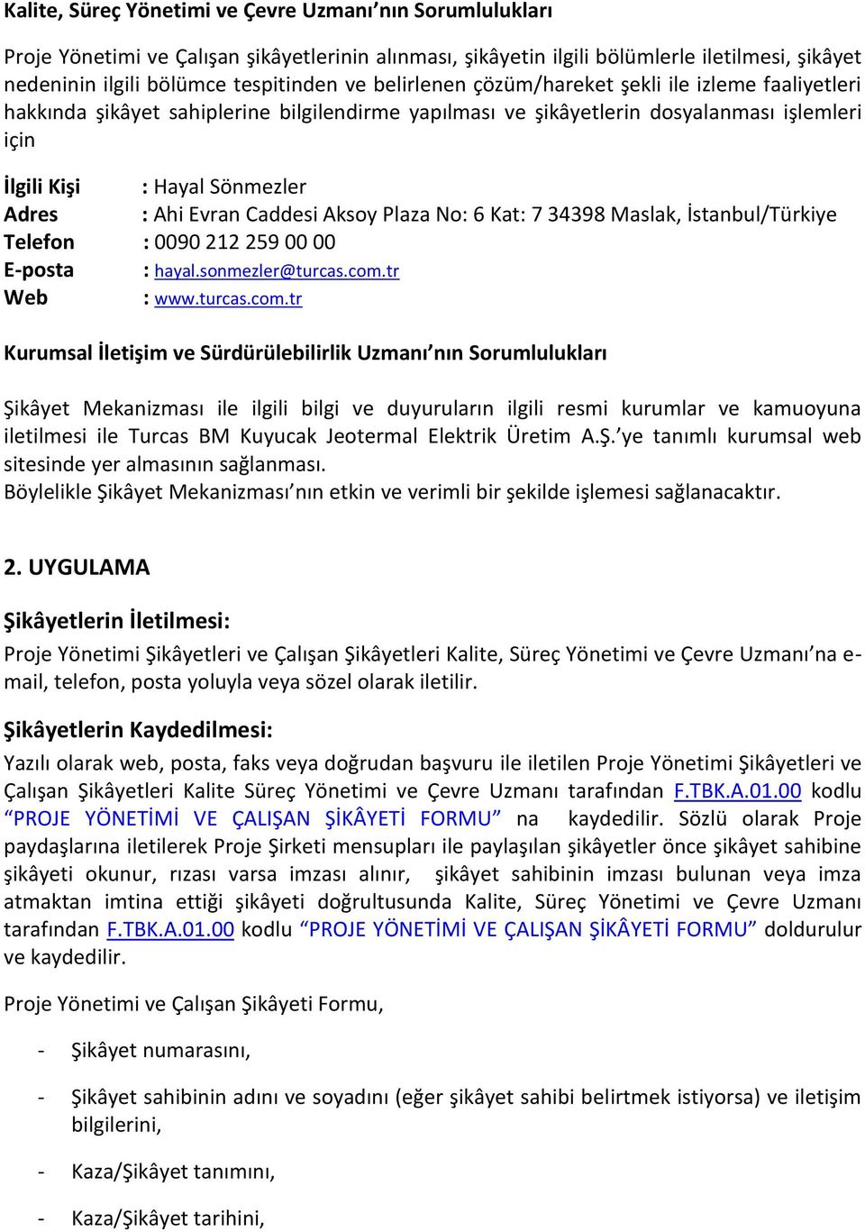 Caddesi Aksoy Plaza No: 6 Kat: 7 34398 Maslak, İstanbul/Türkiye Telefon : 0090 212 259 00 00 E-posta : hayal.sonmezler@turcas.com.