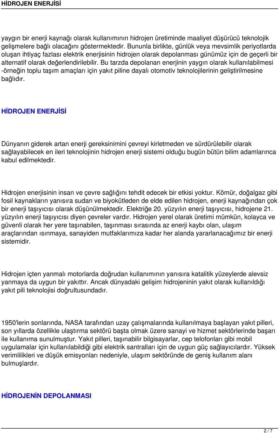 Bu tarzda depolanan enerjinin yaygın olarak kullanılabilmesi -örneğin toplu taşım amaçları için yakıt piline dayalı otomotiv teknolojilerinin geliştirilmesine bağlıdır.