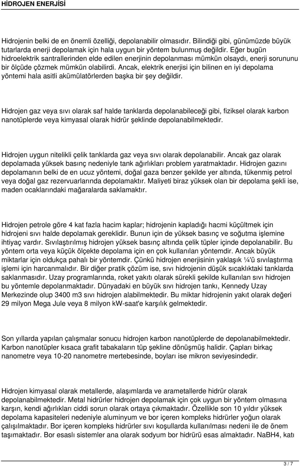 Ancak, elektrik enerjisi için bilinen en iyi depolama yöntemi hala asitli akümülatörlerden başka bir şey değildir.