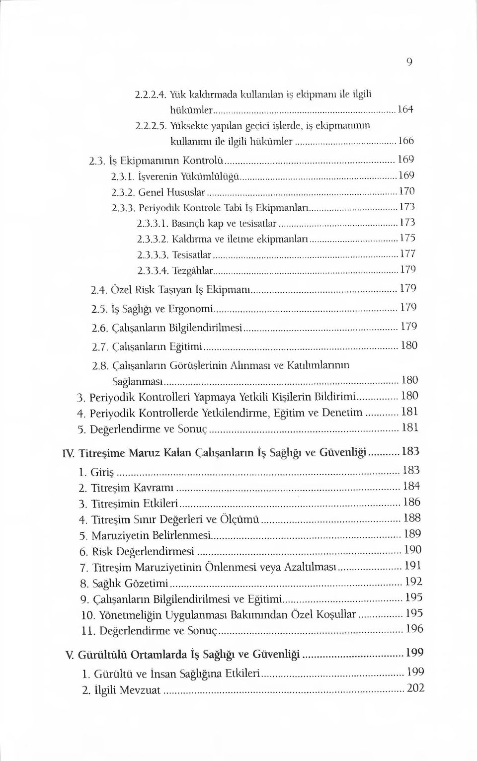 .. 175 2.3.3.3. Tesisatlar...177 2.3.3.4. Tezgâhlar... 179 2.4. Özel Risk Taşıyan İş Ekipmanı...179 2.5. İş Sağlığı ve Ergonomi...179 2.6. Çalışanların Bilgilendirilmesi...179 2.7. Çalışanların Eğitimi.