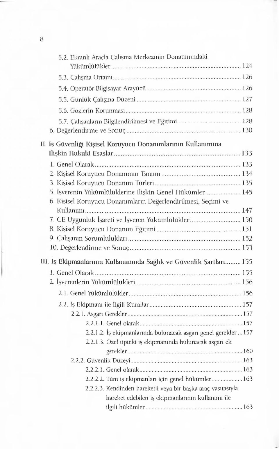 ..133 2. Kişisel Koruyucu Donanımın Tanım ı... 134 3. Kişisel Koruyucu Donanım Türleri... 135 5. İşverenin Yükümlülüklerine İlişkin Genel Hükümler... 145 6.