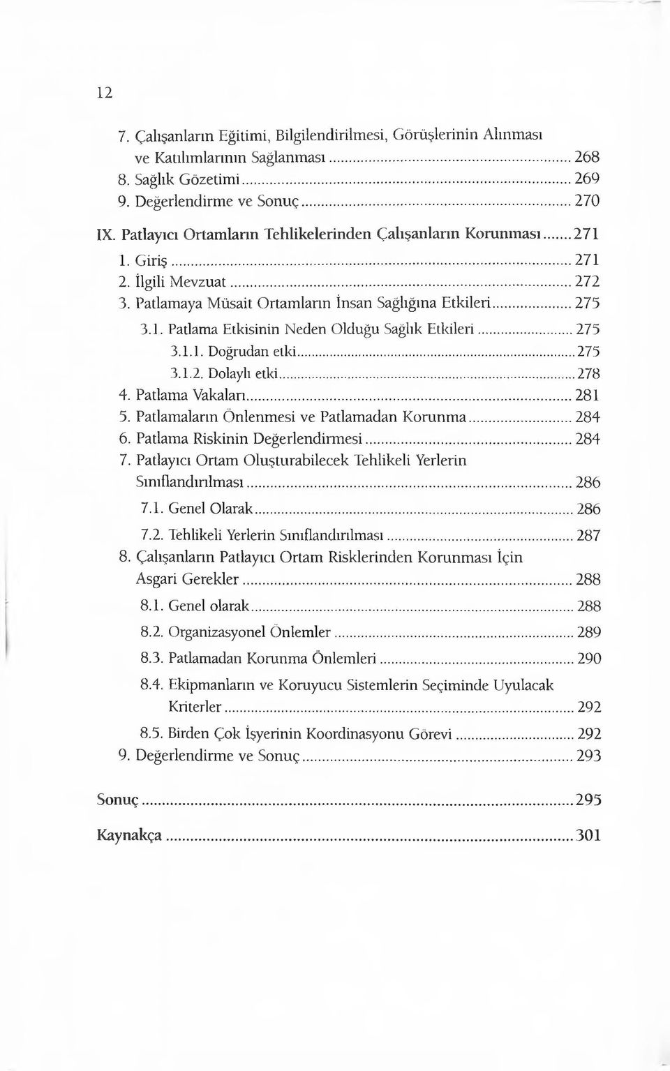 ..275 3.1.1. Doğrudan etki...275 3.1.2. Dolaylı etki... 278 4. Patlama Vakalan...281 5. Patlamaların Önlenmesi ve Patlamadan Korunma... 284 6. Patlama Riskinin Değerlendirmesi... 284 7.