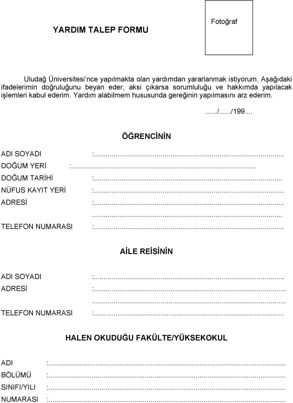 Yardım alabilmem hususunda gereğinin yapılmasını arz ederim..../.../199... ÖĞRENCİNİN ADI SOYADI :... DOĞUM YERİ :... DOĞUM TARİHİ :.