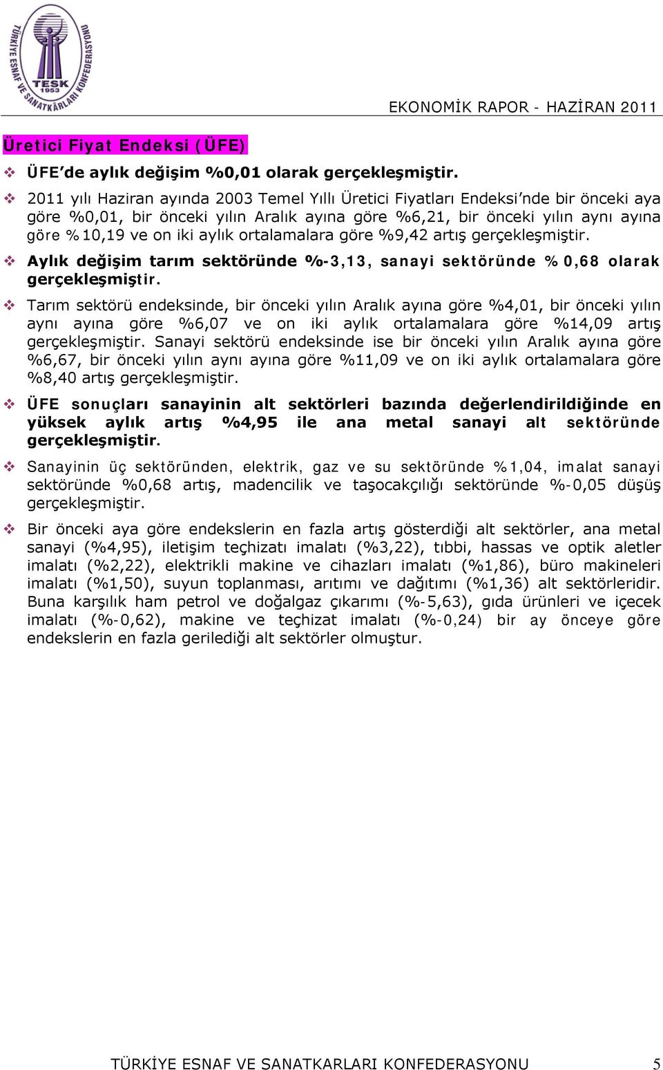 yılın Aralık ayına göre %4,01, bir önceki yılın aynı ayına göre %6,07 ve on iki aylık ortalamalara göre %14,09 artış Sanayi sektörü endeksinde ise bir önceki yılın Aralık ayına göre %6,67, bir önceki