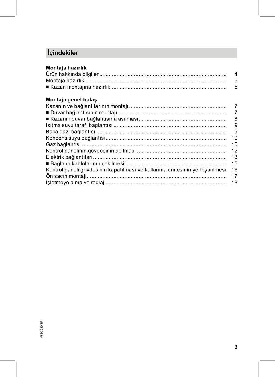 .. 8 Isıtmasuyutarafı bağlantısı... 9 Baca gazı bağlantısı... 9 Kondens suyu bağlantısı... 10 Gaz bağlantısı... 10 Kontrol panelinin gövdesinin açılması.