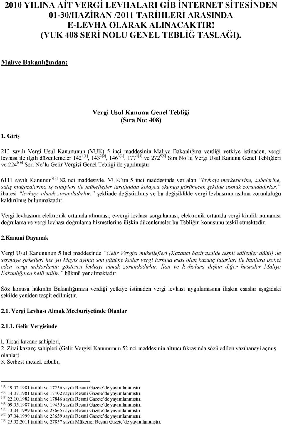 1[1], 143 2[2], 146 3[3], 177 4[4] ve 272 5[5] Sıra No lu Vergi Usul Kanunu Genel Tebliğleri ve 224 6[6] Seri No lu Gelir Vergisi Genel Tebliği ile yapılmıģtır.