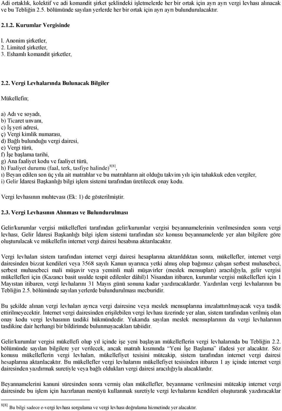 1.2. Kurumlar Vergisinde l. Anonim Ģirketler, 2. Limited Ģirketler, 3. Eshamlı komandit Ģirketler, 2.2. Vergi Levhalarında Bulunacak Bilgiler Mükellefin; a) Adı ve soyadı, b) Ticaret unvanı, c) ĠĢ