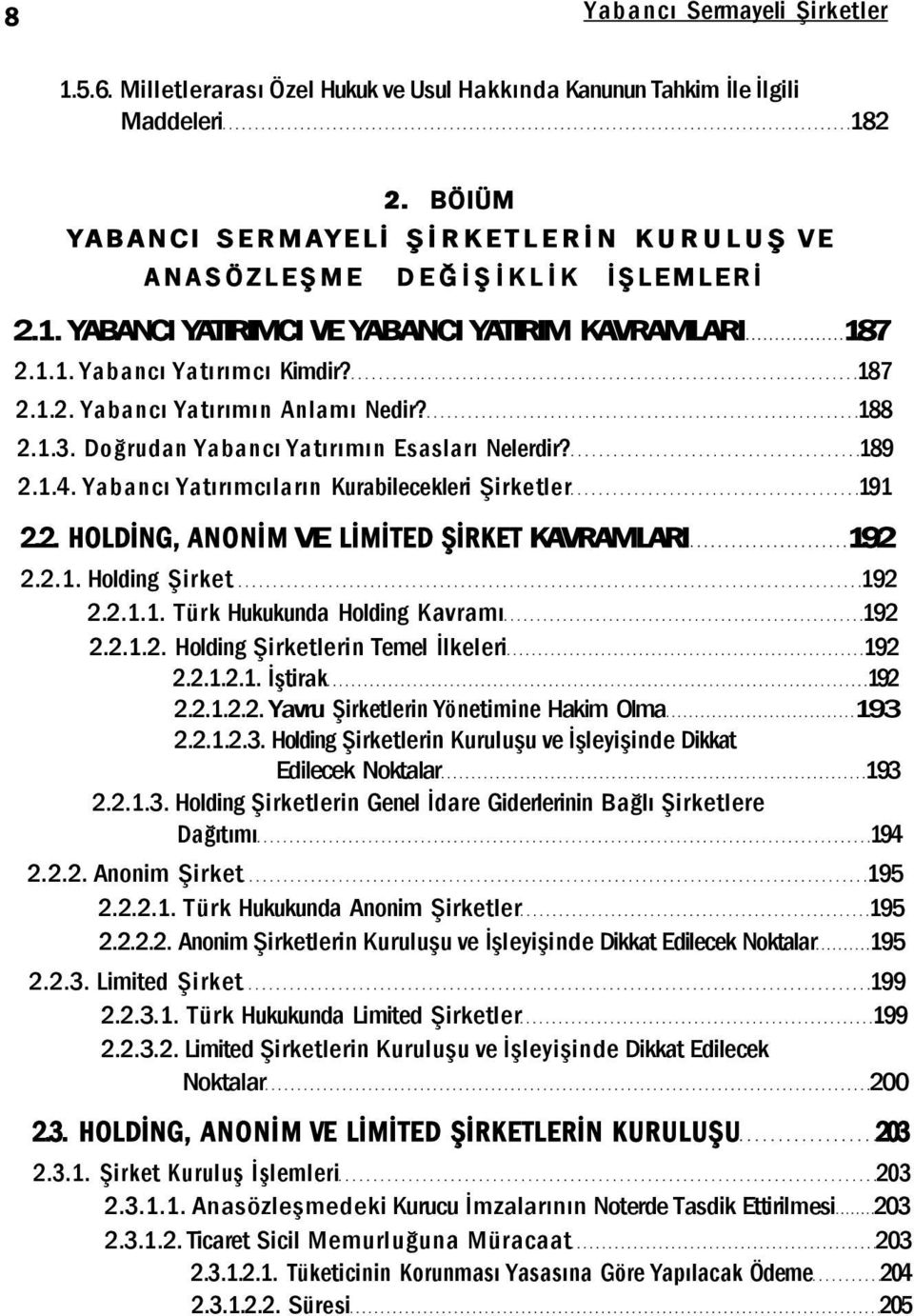 188 2.1.3. Doğrudan Yabancı Yatırımın Esasları Nelerdir? 189 2.1.4. Yabancı Yatırımcıların Kurabilecekleri Şirketler 191 2.2. HOLDİNG, ANONİM VE LİMİTED ŞİRKET KAVRAMLARI 192 2.2.1. Holding Şirket 192 2.