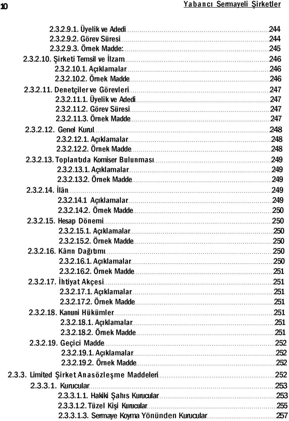 3.2.13. Toplantıda Komiser Bulunması 249 2.3.2.13.1. Açıklamalar 249 2.3.2.13.2. Örnek Madde 249 2.3.2.14. İlân 249 2.3.2.14.1 Açıklamalar 249 2.3.2.14.2. Örnek Madde 250 2.3.2.15. Hesap Dönemi 250 2.