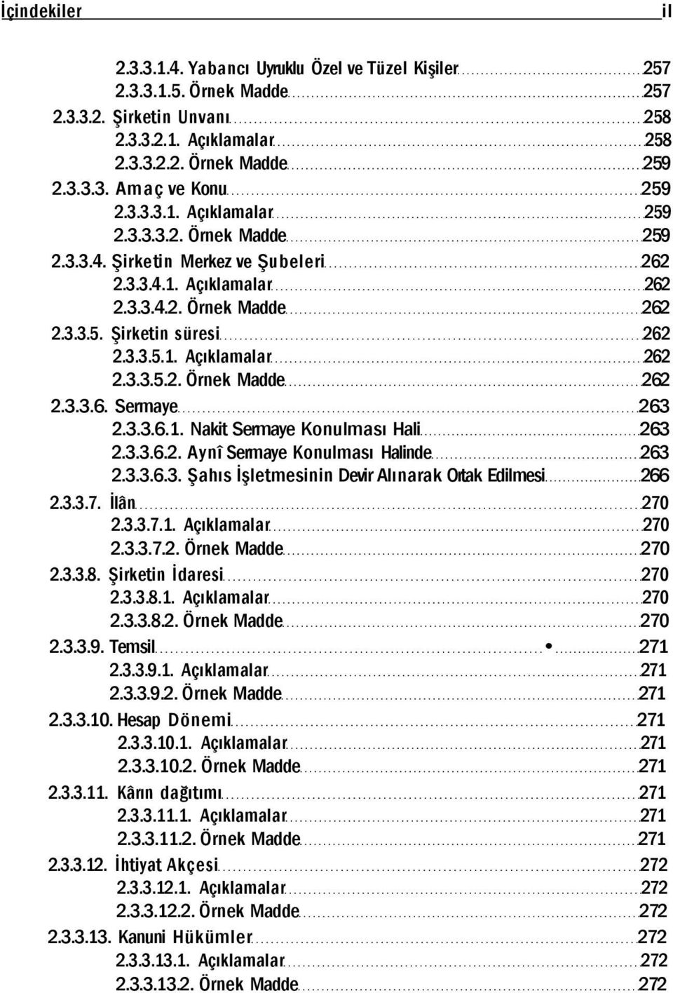 3.3.6.1. Nakit Sermaye Konulması Hali 263 2.3.3.6.2. Aynî Sermaye Konulması Halinde 263 2.3.3.6.3. Şahıs İşletmesinin Devir Alınarak Ortak Edilmesi 266 2.3.3.7. İlân 270 2.3.3.7.1. Açıklamalar 270 2.