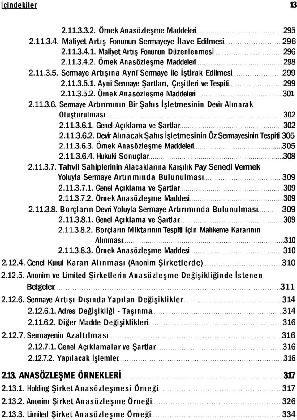 Sermaye Artırımının Bir Şahıs İşletmesinin Devir Alınarak Oluşturulması 302 2.11.3.6.1. Genel Açıklama ve Şartlar 302 2.11.3.6.2. Devir Alınacak Şahıs İşletmesinin Öz Sermayesinin Tespiti 305 2.11.3.6.3. Örnek Anasözleşme Maddeleri,.