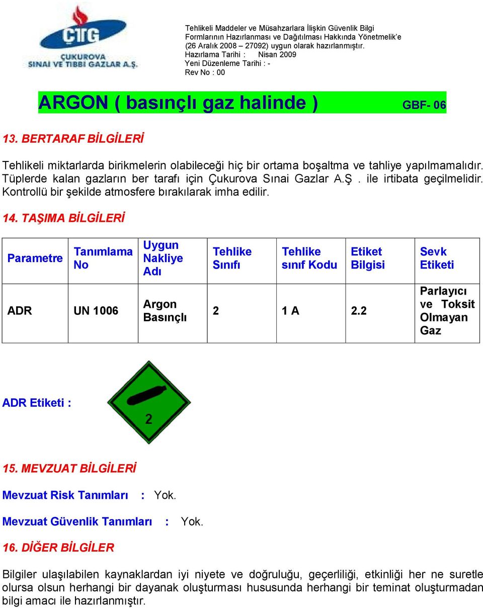 TAŞIMA BİLGİLERİ Parametre Tanımlama No Uygun Nakliye Adı Tehlike Sınıfı Tehlike sınıf Kodu Etiket Bilgisi Sevk Etiketi ADR UN 1006 Argon Basınçlı 2 1 A 2.