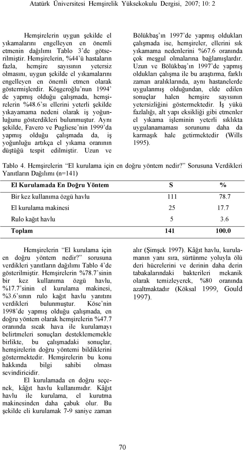 Köşgeroğlu nun 1994 de yapmış olduğu çalışmada, hemşirelerin %48.6 sı ellerini yeterli şekilde yıkayamama nedeni olarak iş yoğunluğunu gösterdikleri bulunmuştur.