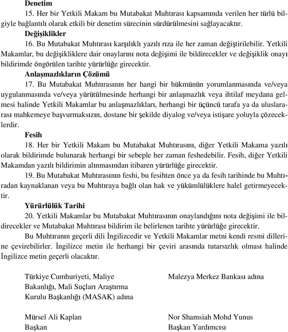 Yetkili Makamlar, bu değişikliklere dair onaylarını nota değişimi ile bildirecekler ve değişiklik onayı bildirimde öngörülen tarihte yürürlüğe girecektir. AnlaĢmazlıkların Çözümü 17.