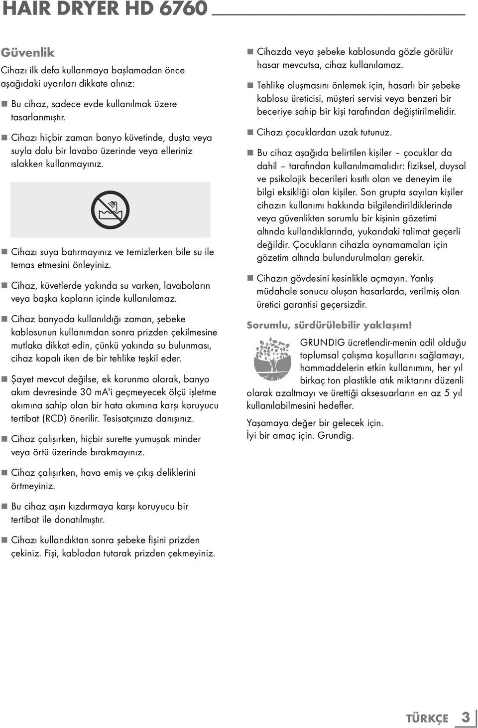 7 Cihaz, küvetlerde yakında su varken, lavaboların veya başka kapların içinde kullanılamaz.