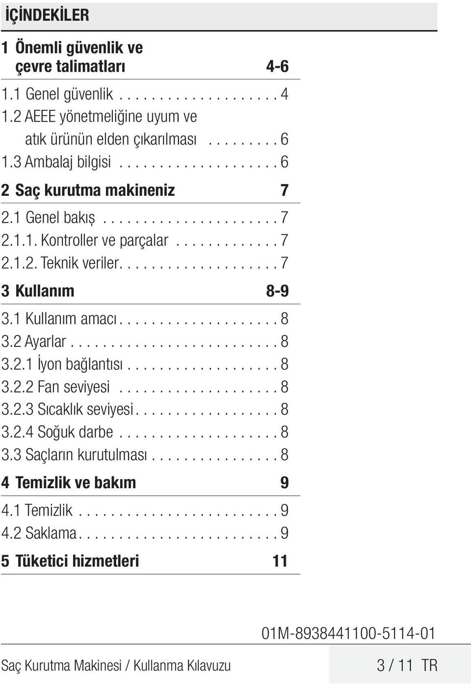 1 Kullanım amacı................... 8 3.2 Ayarlar.......................... 8 3.2.1 İyon bağlantısı.................. 8 3.2.2 Fan seviyesi.................... 8 3.2.3 Sıcaklık seviyesi................. 8 3.2.4 Soğuk darbe.