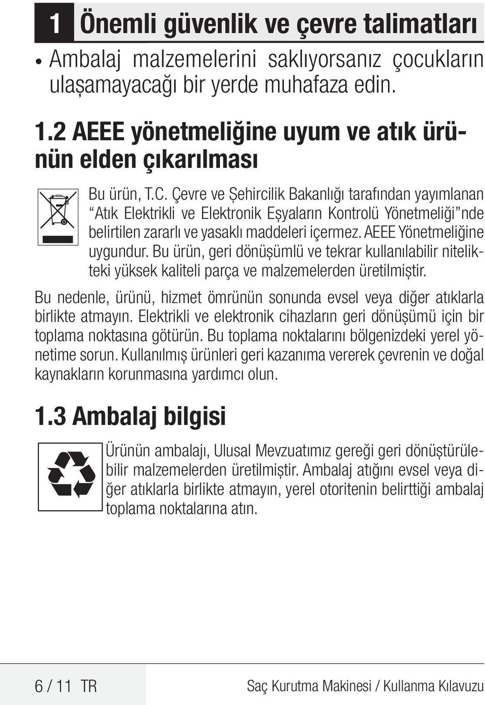 Bu ürün, geri dönüşümlü ve tekrar kullanılabilir nitelikteki yüksek kaliteli parça ve malzemelerden üretilmiştir. Bu nedenle, ürünü, hizmet ömrünün sonunda evsel veya diğer atıklarla birlikte atmayın.