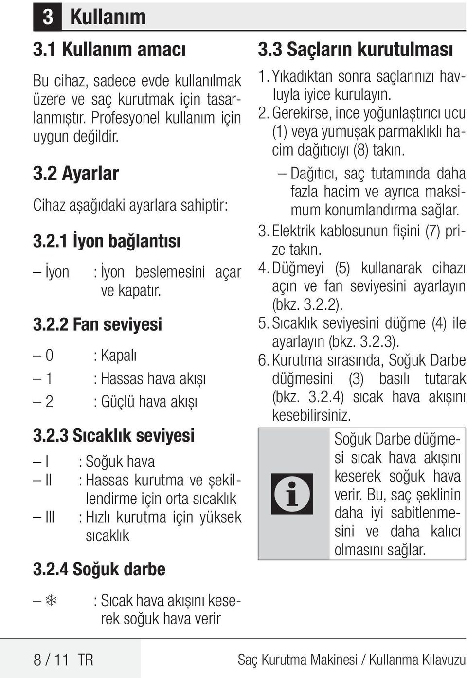 2.4 Soğuk darbe 3.3 Saçların kurutulması 1. Yıkadıktan sonra saçlarınızı havluyla iyice kurulayın. 2. Gerekirse, ince yoğunlaştırıcı ucu (1) veya yumuşak parmaklıklı hacim dağıtıcıyı (8) takın.