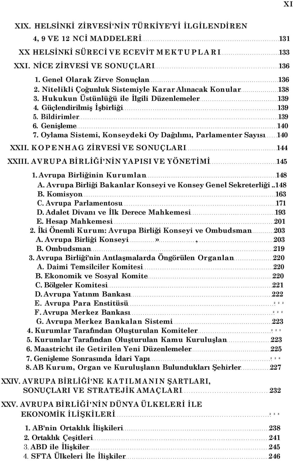 Oylama Sistemi, Konseydeki Oy Dağılımı, Parlamenter Sayısı 140 XXII. KOPENHAG ZİRVESİ VE SONUÇLARI 144 XXIII. AVRUPA BİRLİĞİ'NİN YAPISI VE YÖNETİMİ 145 1. Avrupa Birliğinin Kurumlan 148 A.