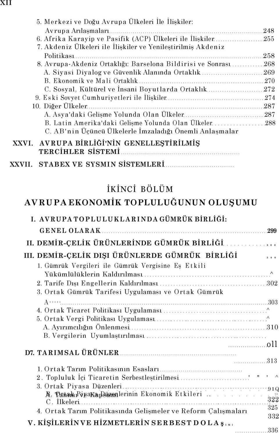 Ekonomik ve Mali Ortaklık 270 C. Sosyal, Kültürel ve İnsani Boyutlarda Ortaklık 272 9. Eski Sovyet Cumhuriyetleri ile İlişkiler 274 10. Diğer Ülkeler 287 A.