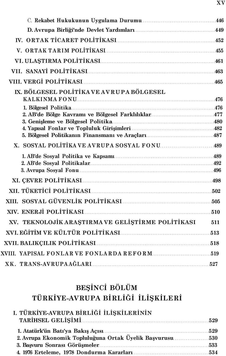 Genişleme ve Bölgesel Politika 480 4. Yapısal Fonlar ve Topluluk Girişimleri 482 5. Bölgesel Politikanın Finansmanı ve Araçları 487 X. SOSYAL POLİTİKA VE AVRUPA SOSYAL FONU 489 1.