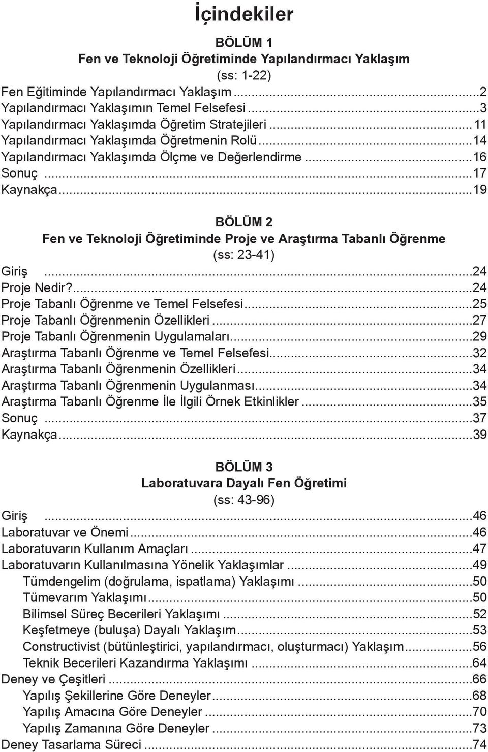 ..19 BÖLÜM 2 Fen ve Teknoloji Öğretiminde Proje ve Araştırma Tabanlı Öğrenme (ss: 23-41) Giriş...24 Proje Nedir?...24 Proje Tabanlı Öğrenme ve Temel Felsefesi...25 Proje Tabanlı Öğrenmenin Özellikleri.