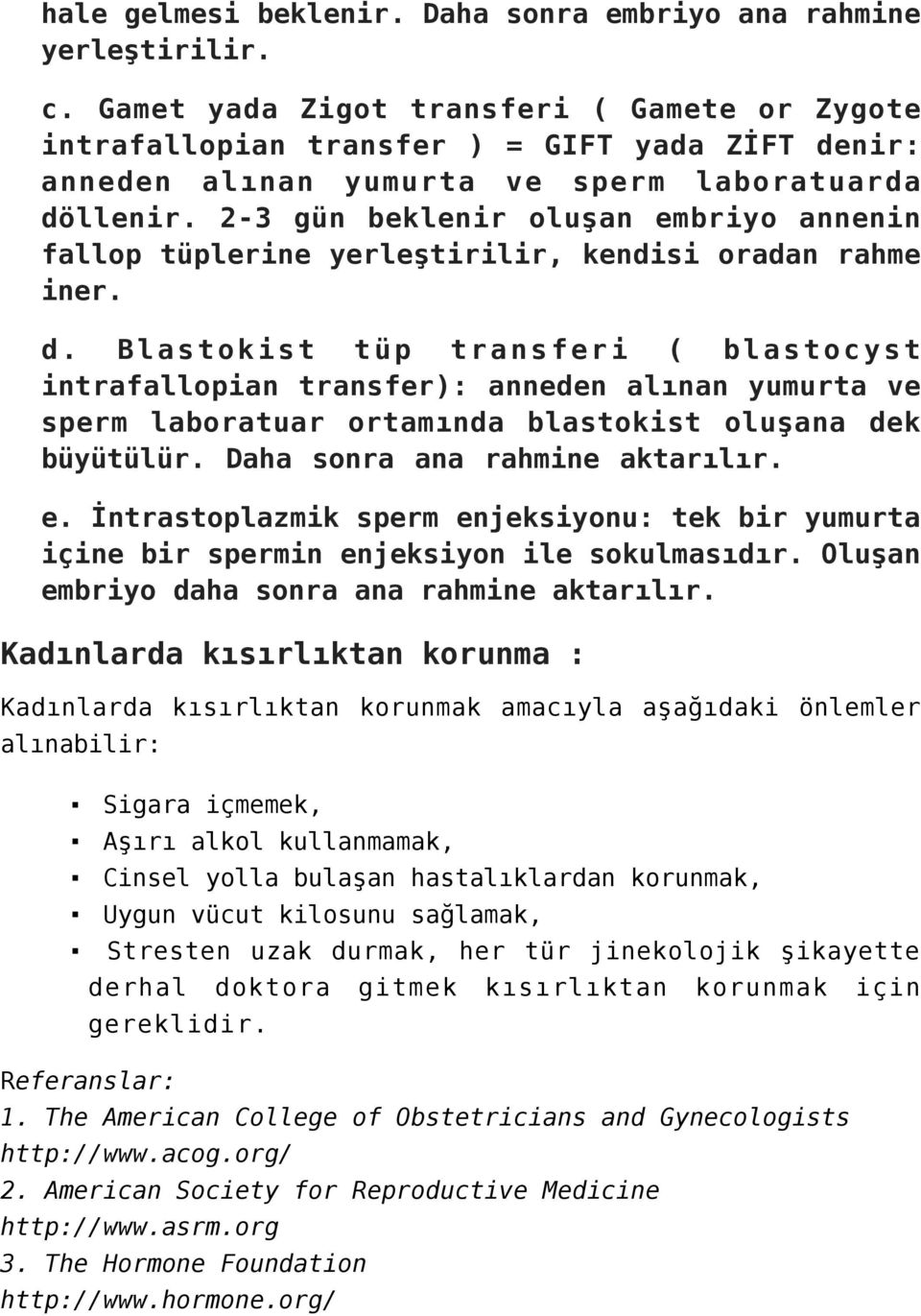 2-3 gün beklenir oluşan embriyo annenin fallop tüplerine yerleştirilir, kendisi oradan rahme iner. d.