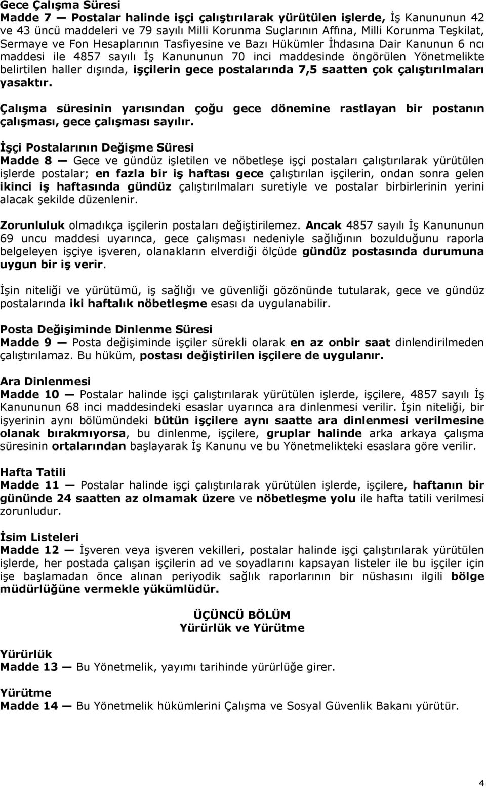 postalarında 7,5 saatten çok çalıştırılmaları yasaktır. Çalışma süresinin yarısından çoğu gece dönemine rastlayan bir postanın çalışması, gece çalışması sayılır.