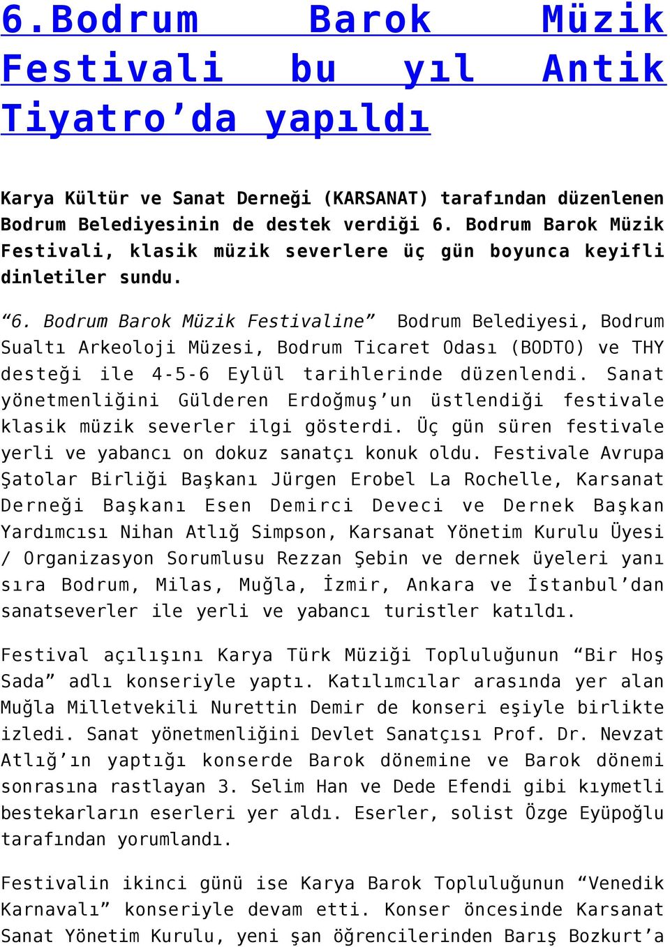 Bodrum Barok Müzik Festivaline Bodrum Belediyesi, Bodrum Sualtı Arkeoloji Müzesi, Bodrum Ticaret Odası (BODTO) ve THY desteği ile 4-5-6 Eylül tarihlerinde düzenlendi.