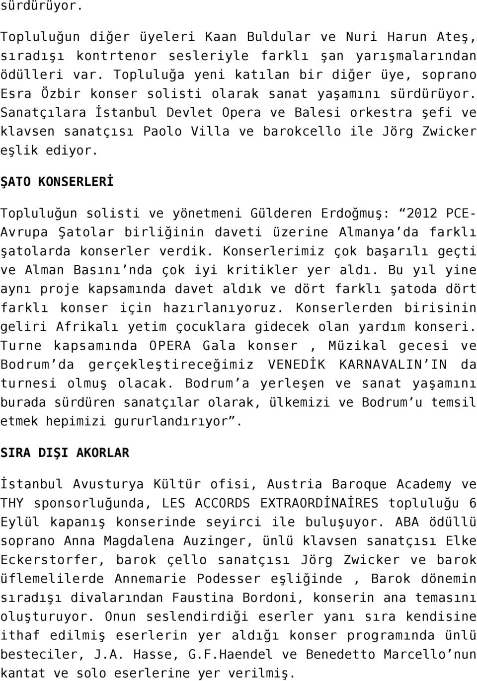 Sanatçılara İstanbul Devlet Opera ve Balesi orkestra şefi ve klavsen sanatçısı Paolo Villa ve barokcello ile Jörg Zwicker eşlik ediyor.