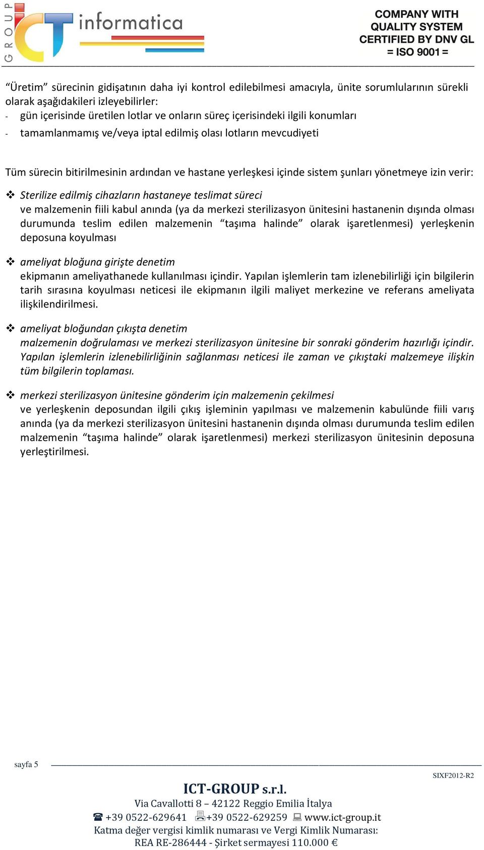 edilmiş cihazların hastaneye teslimat süreci ve malzemenin fiili kabul anında (ya da merkezi sterilizasyon ünitesini hastanenin dışında olması durumunda teslim edilen malzemenin taşıma halinde olarak