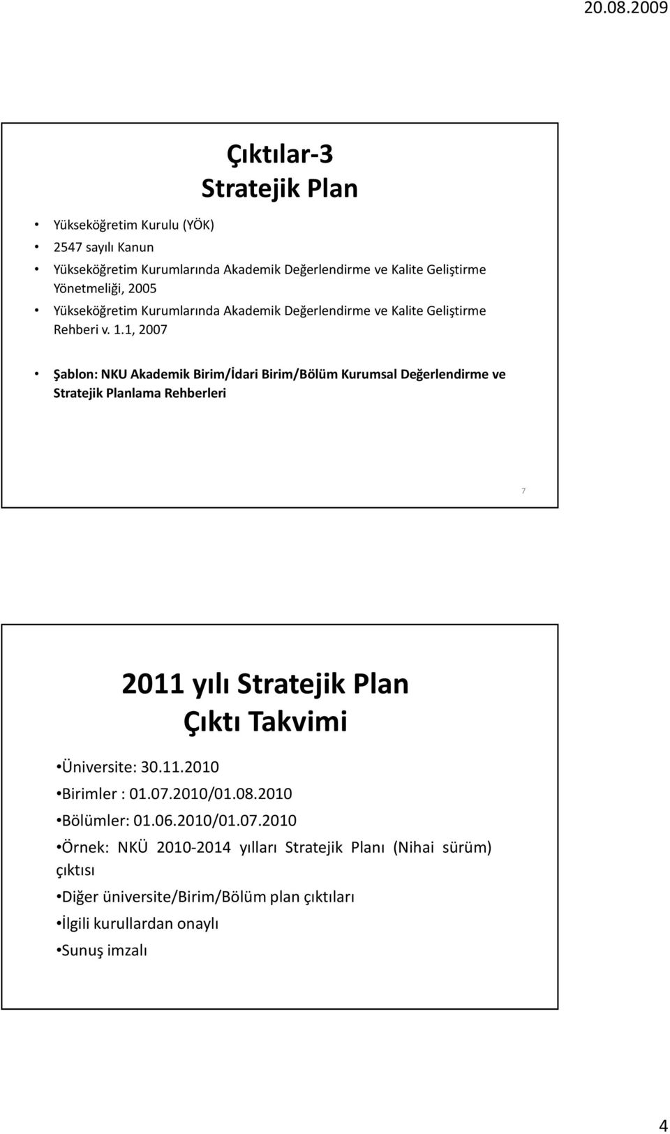 1, 2007 Şablon: NKU Akademik Birim/İdari Birim/Bölüm Kurumsal Değerlendirme ve Stratejik Planlama Rehberleri 7 2011 yılı Stratejik Plan Çıktı Takvimi