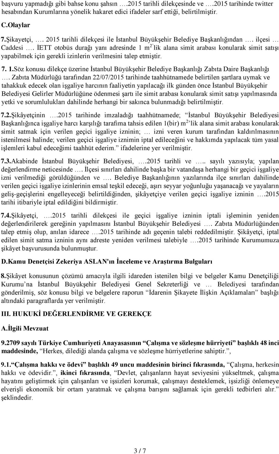İETT otobüs durağı yanı adresinde 1 m 2 lik alana simit arabası konularak simit satışı yapabilmek için gerekli izinlerin verilmesini talep etmiştir. 7. 1.Söz konusu dilekçe üzerine İstanbul Büyükşehir Belediye Başkanlığı Zabıta Daire Başkanlığı.