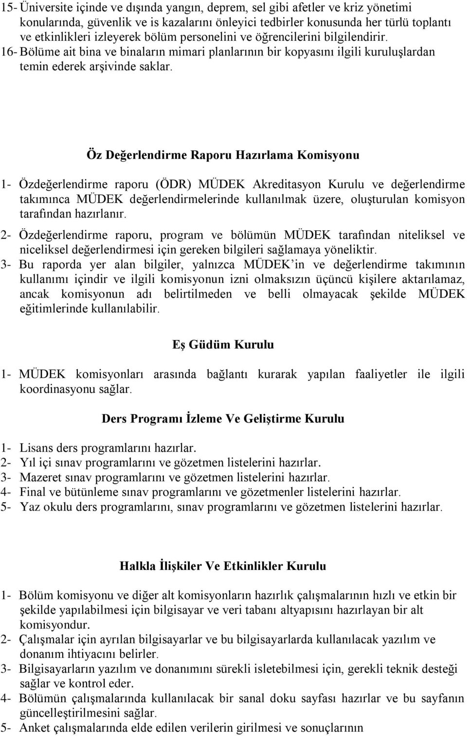 Öz Değerlendirme Raporu Hazırlama Komisyonu 1- Özdeğerlendirme raporu (ÖDR) MÜDEK Akreditasyon Kurulu ve değerlendirme takımınca MÜDEK değerlendirmelerinde kullanılmak üzere, oluşturulan komisyon