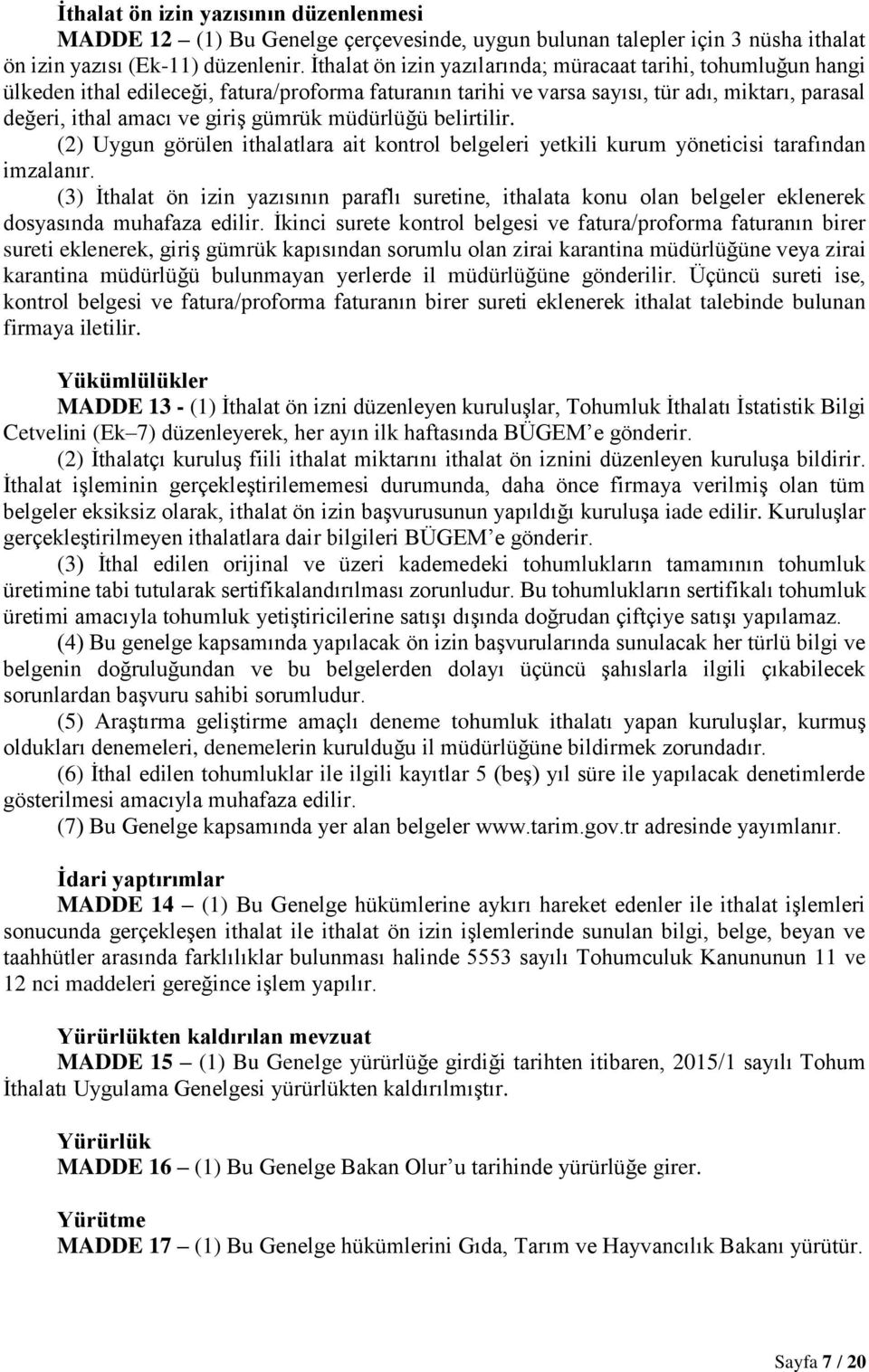 müdürlüğü belirtilir. (2) Uygun görülen ithalatlara ait kontrol belgeleri yetkili kurum yöneticisi tarafından imzalanır.