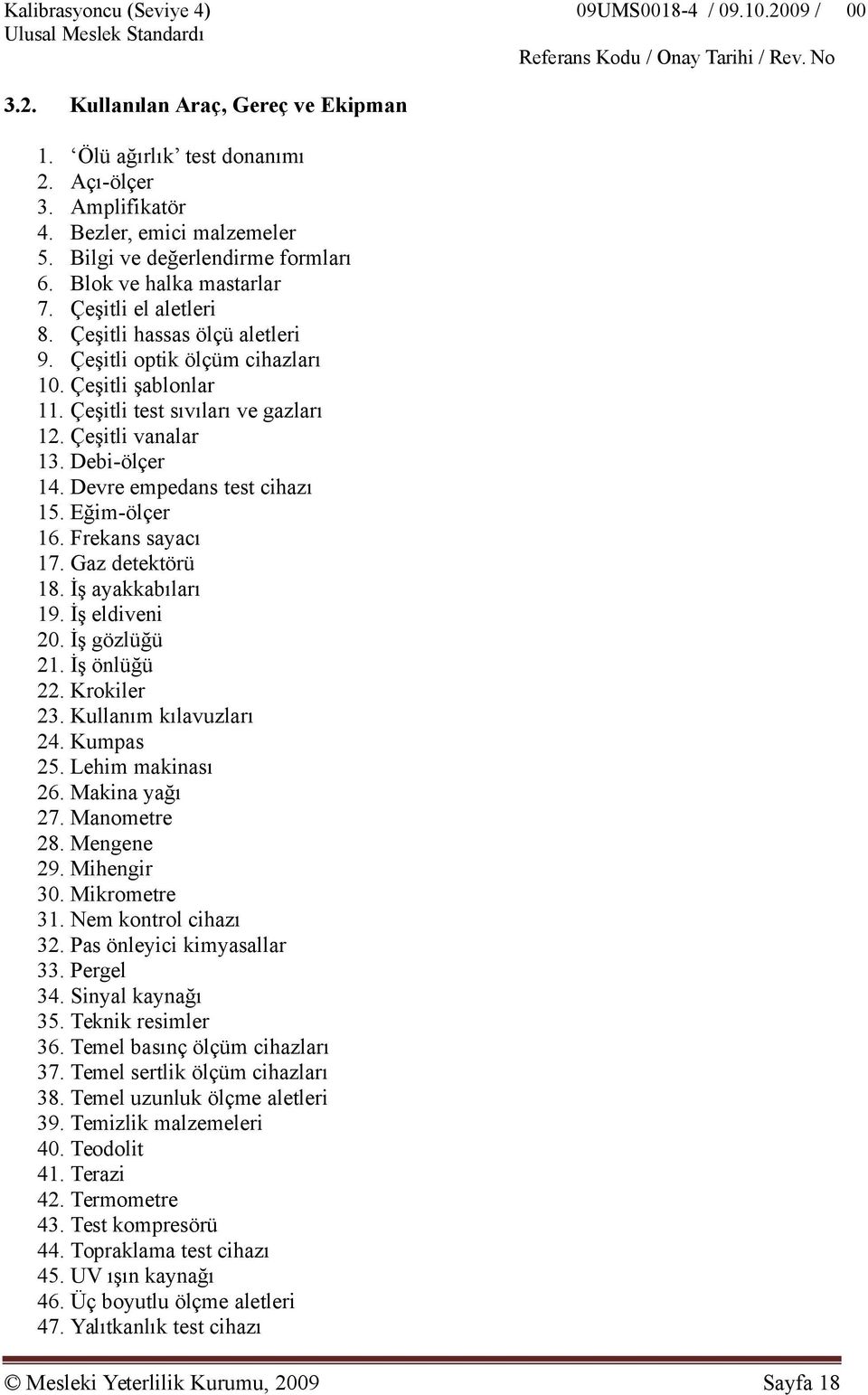 Çeşitli test sıvıları ve gazları 12. Çeşitli vanalar 13. Debi-ölçer 14. Devre empedans test cihazı 15. Eğim-ölçer 16. Frekans sayacı 17. Gaz detektörü 18. İş ayakkabıları 19. İş eldiveni 20.