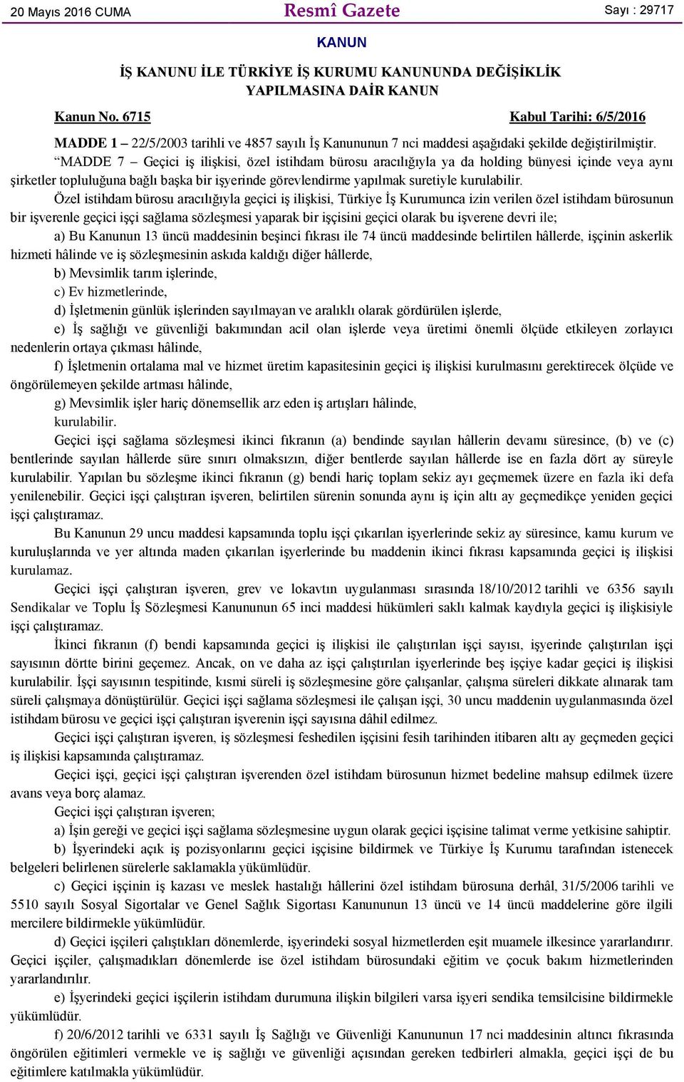 MADDE 7 Geçici iş ilişkisi, özel istihdam bürosu aracılığıyla ya da holding bünyesi içinde veya aynı şirketler topluluğuna bağlı başka bir işyerinde görevlendirme yapılmak suretiyle kurulabilir.