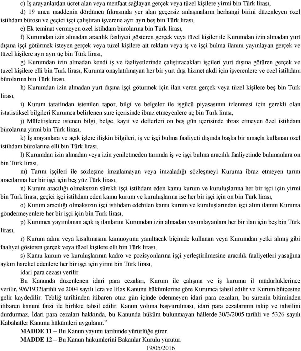 gösteren gerçek veya tüzel kişiler ile Kurumdan izin almadan yurt dışına işçi götürmek isteyen gerçek veya tüzel kişilere ait reklam veya iş ve işçi bulma ilanını yayınlayan gerçek ve tüzel kişilere