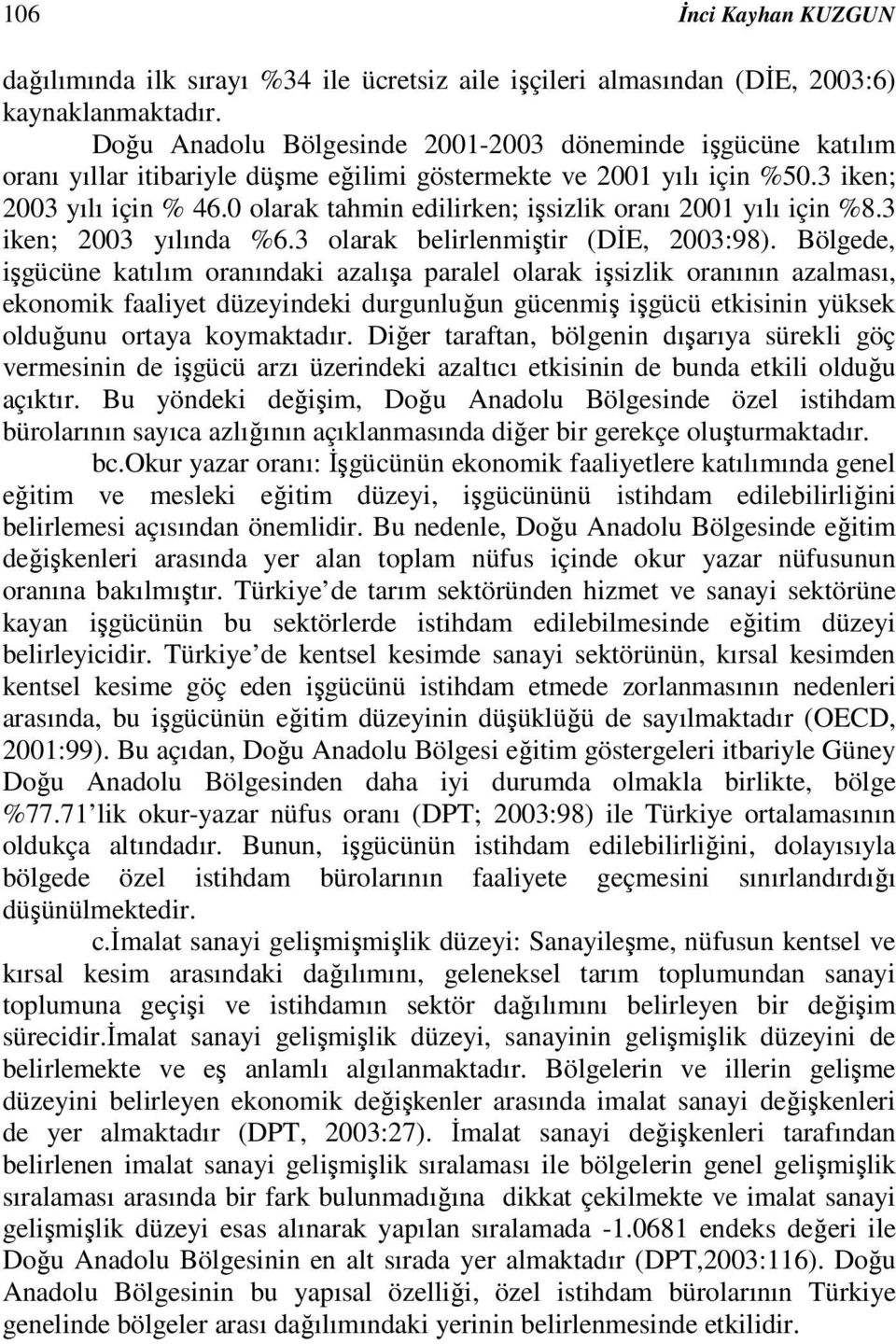 0 olarak tahmin edilirken; işsizlik oranı 2001 yılı için %8.3 iken; 2003 yılında %6.3 olarak belirlenmiştir (DİE, 2003:98).