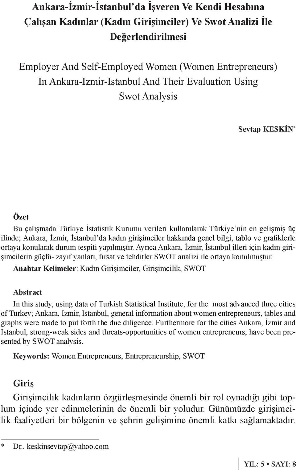 İstanbul da kadın girişimciler hakkında genel bilgi, tablo ve grafiklerle ortaya konularak durum tespiti yapılmıştır.