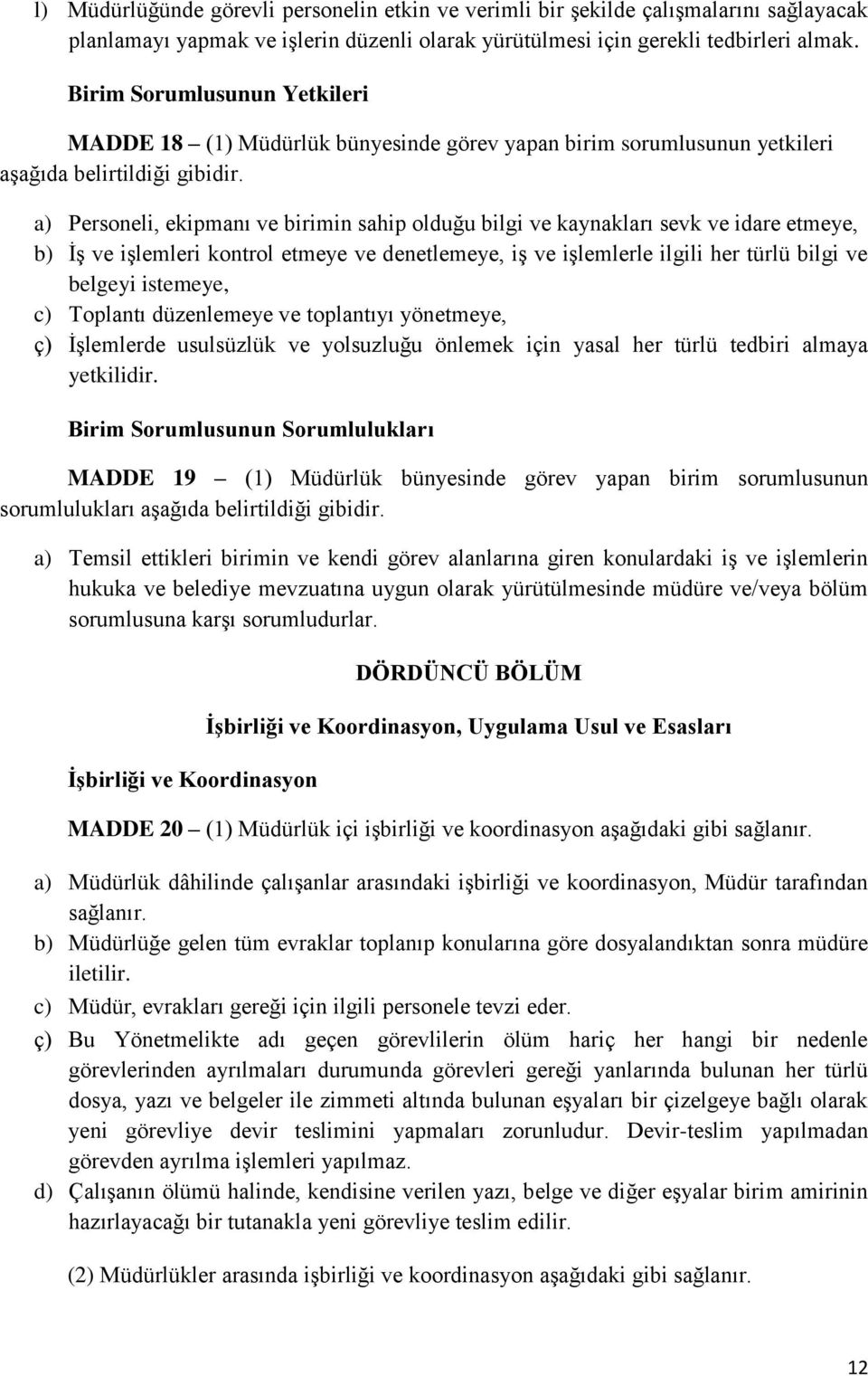 a) Personeli, ekipmanı ve birimin sahip olduğu bilgi ve kaynakları sevk ve idare etmeye, b) İş ve işlemleri kontrol etmeye ve denetlemeye, iş ve işlemlerle ilgili her türlü bilgi ve belgeyi istemeye,