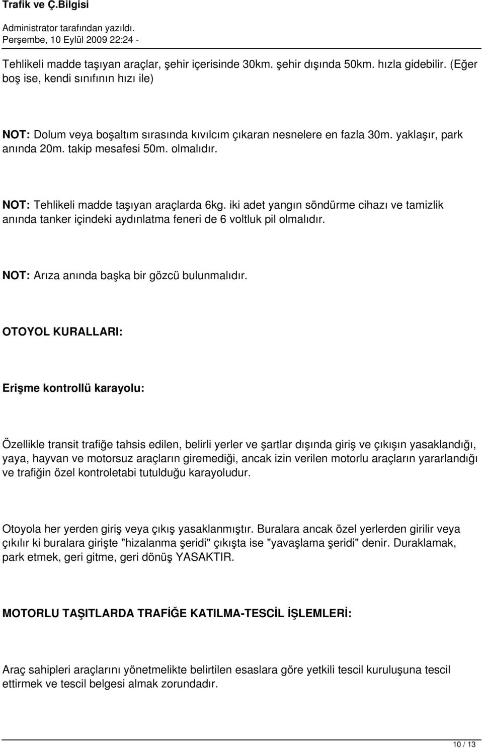 NOT: Tehlikeli madde taşıyan araçlarda 6kg. iki adet yangın söndürme cihazı ve tamizlik anında tanker içindeki aydınlatma feneri de 6 voltluk pil olmalıdır.