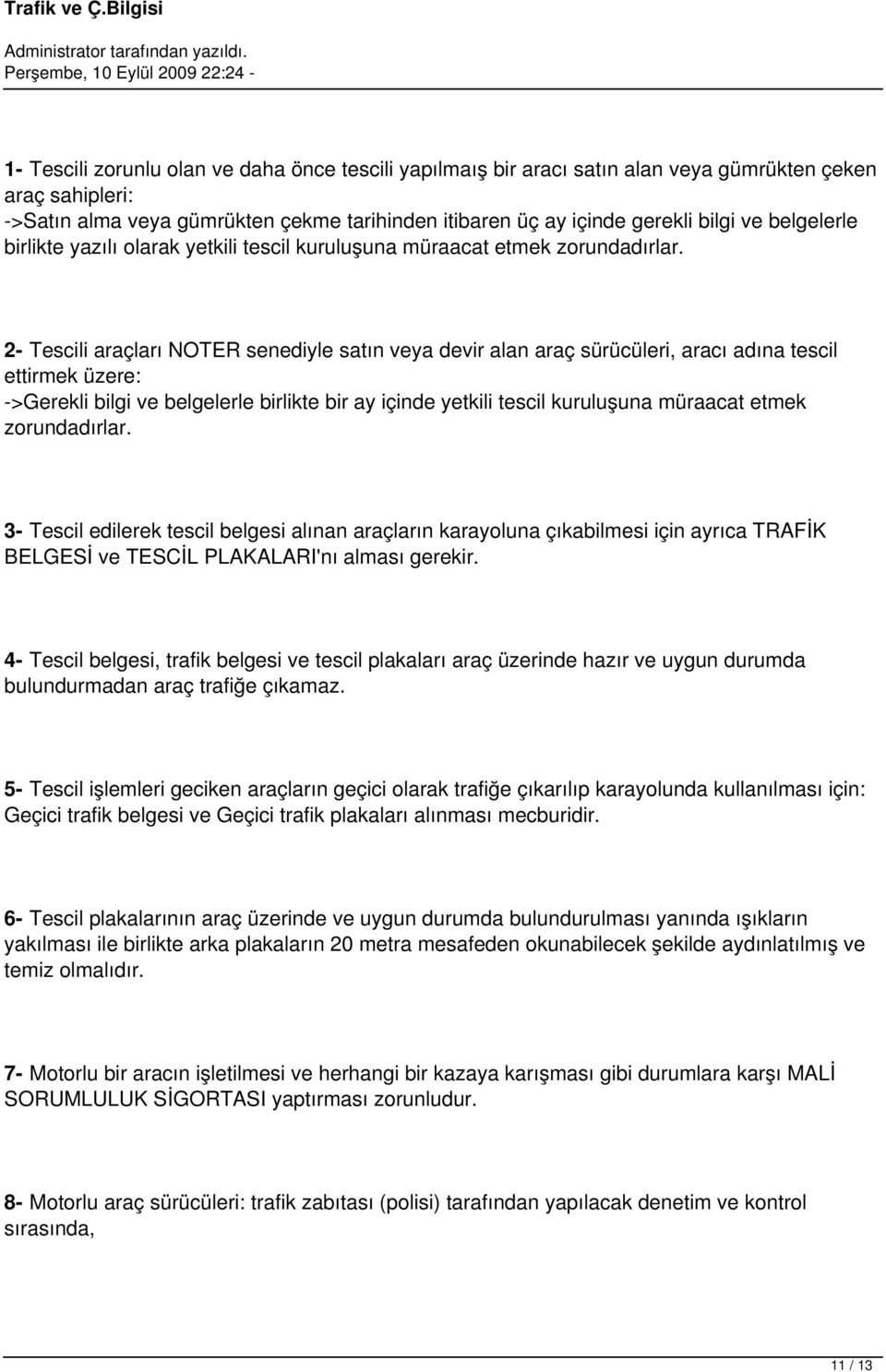 2- Tescili araçları NOTER senediyle satın veya devir alan araç sürücüleri, aracı adına tescil ettirmek üzere: ->Gerekli bilgi ve belgelerle birlikte bir ay içinde yetkili tescil kuruluşuna müraacat